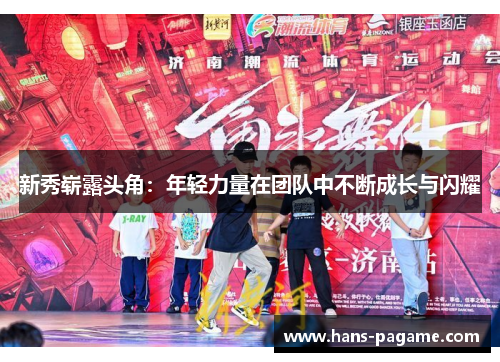新秀崭露头角:年轻力量在团队中不断成长与闪耀 新秀崭露头角:年轻力量在团队中不断成长与闪耀