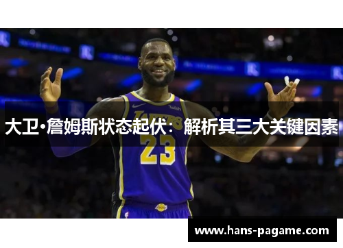 大卫·詹姆斯状态起伏:解析其三大关键因素 大卫·詹姆斯状态起伏:解析其三大关键因素
