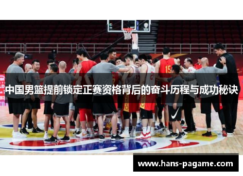 中国男篮提前锁定正赛资格背后的奋斗历程与成功秘诀