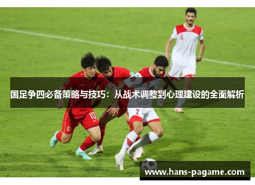 国足争四必备策略与技巧:从战术调整到心理建设的全面解析 国足争四必备策略与技巧:从战术调整到心理建设的全面解析