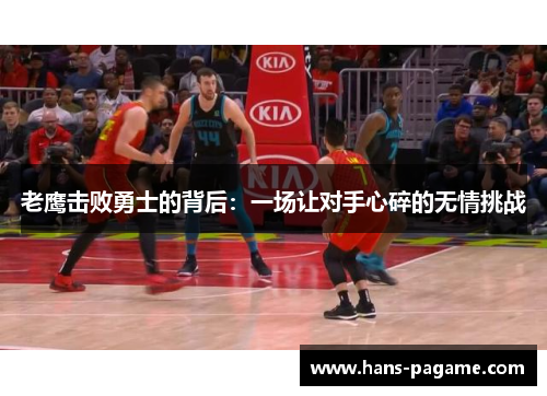 老鹰击败勇士的背后：一场让对手心碎的无情挑战