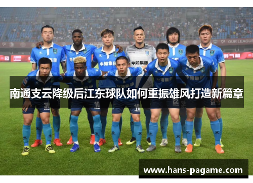 南通支云降级后江东球队如何重振雄风打造新篇章 南通支云降级后江东球队如何重振雄风打造新篇章