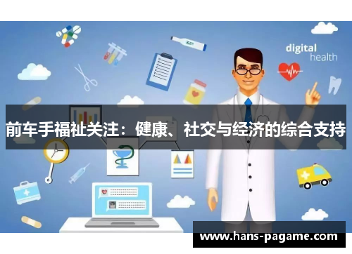 前车手福祉关注:健康、社交与经济的综合支持 前车手福祉关注:健康、社交与经济的综合支持