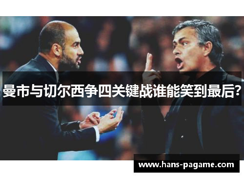 曼市与切尔西争四关键战谁能笑到最后? 曼市与切尔西争四关键战谁能笑到最后?