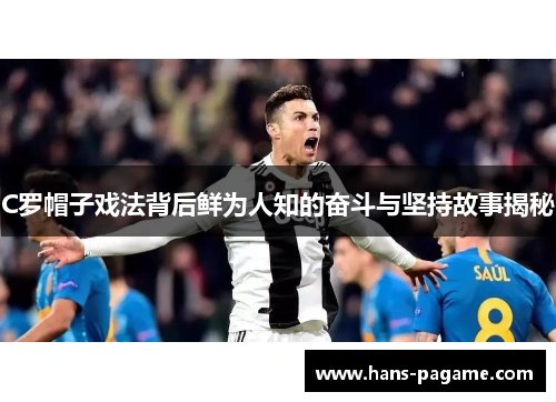 C罗帽子戏法背后鲜为人知的奋斗与坚持故事揭秘 C罗帽子戏法背后鲜为人知的奋斗与坚持故事揭秘
