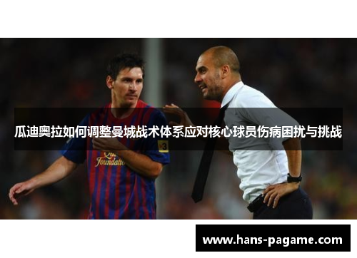 瓜迪奥拉如何调整曼城战术体系应对核心球员伤病困扰与挑战