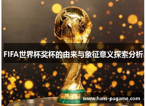 FIFA世界杯奖杯的由来与象征意义探索分析 FIFA世界杯奖杯的由来与象征意义探索分析