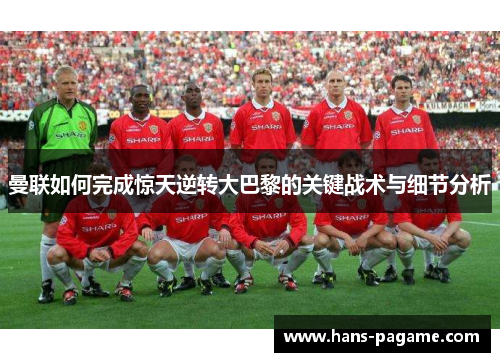 曼联如何完成惊天逆转大巴黎的关键战术与细节分析