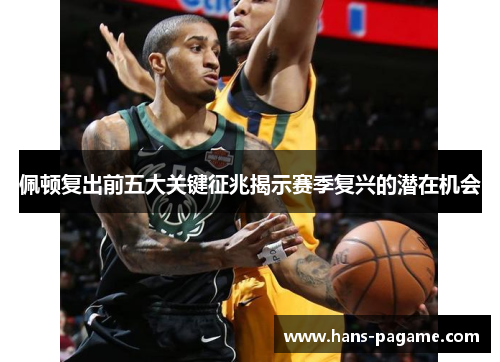 佩顿复出前五大关键征兆揭示赛季复兴的潜在机会