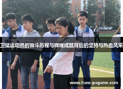 卫猛运动员的奋斗历程与辉煌成就背后的坚持与热血风采