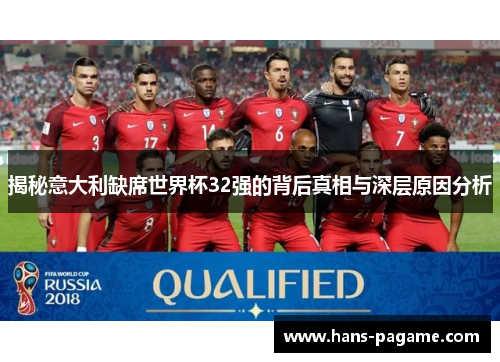 揭秘意大利缺席世界杯32强的背后真相与深层原因分析 揭秘意大利缺席世界杯32强的背后真相与深层原因分析