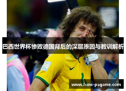 巴西世界杯惨败德国背后的深层原因与教训解析 巴西世界杯惨败德国背后的深层原因与教训解析