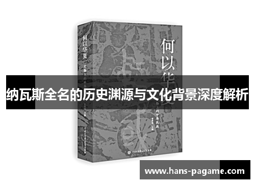 纳瓦斯全名的历史渊源与文化背景深度解析 纳瓦斯全名的历史渊源与文化背景深度解析