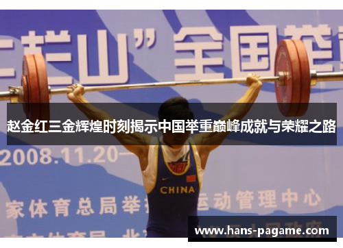 赵金红三金辉煌时刻揭示中国举重巅峰成就与荣耀之路 赵金红三金辉煌时刻揭示中国举重巅峰成就与荣耀之路