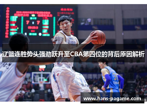 辽篮连胜势头强劲跃升至CBA第四位的背后原因解析 辽篮连胜势头强劲跃升至CBA第四位的背后原因解析