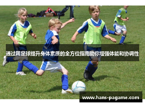 通过踢足球提升身体素质的全方位指南助你增强体能和协调性 通过踢足球提升身体素质的全方位指南助你增强体能和协调性
