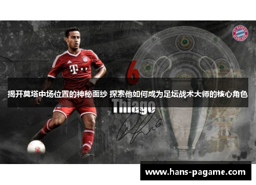 揭开莫塔中场位置的神秘面纱 探索他如何成为足坛战术大师的核心角色