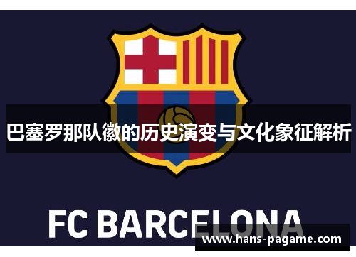 巴塞罗那队徽的历史演变与文化象征解析