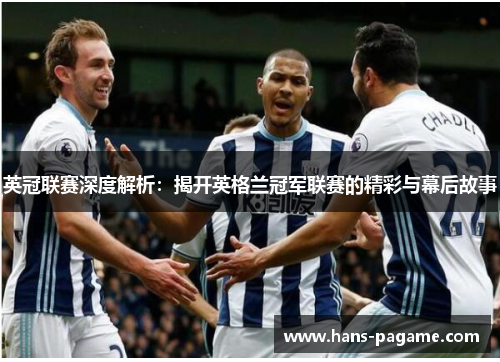 英冠联赛深度解析:揭开英格兰冠军联赛的精彩与幕后故事 英冠联赛深度解析:揭开英格兰冠军联赛的精彩与幕后故事