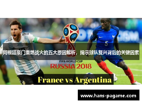 阿根廷豪门重燃战火的五大原因解析,揭示球队复兴背后的关键因素 阿根廷豪门重燃战火的五大原因解析,揭示球队复兴背后的关键因素