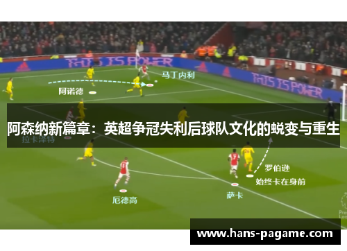 阿森纳新篇章:英超争冠失利后球队文化的蜕变与重生 阿森纳新篇章:英超争冠失利后球队文化的蜕变与重生