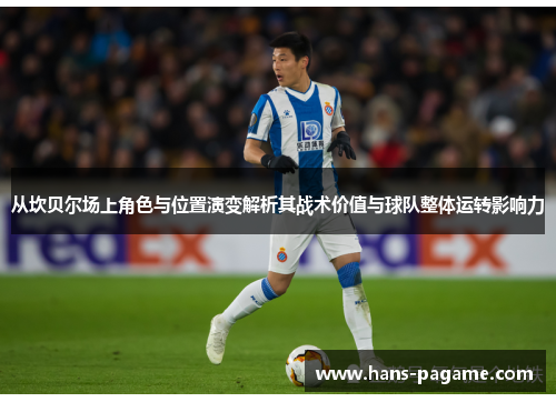 从坎贝尔场上角色与位置演变解析其战术价值与球队整体运转影响力