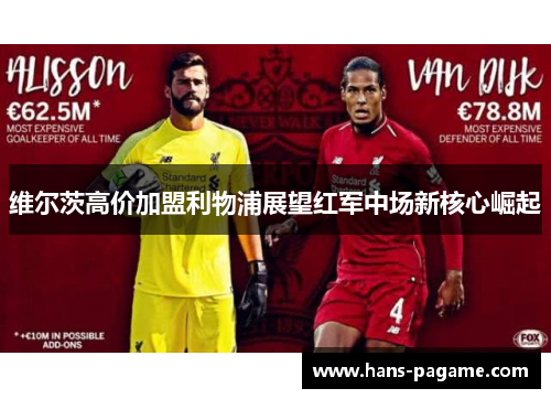 维尔茨高价加盟利物浦展望红军中场新核心崛起 维尔茨高价加盟利物浦展望红军中场新核心崛起